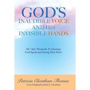 God's Inaudible Voice and His Invisible Hands: My Aha Moments to Hearing God Speak and Seeing Him Move