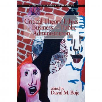 Information Age Publishing Inc. Critical Theory Ethics for Business and Public Administration