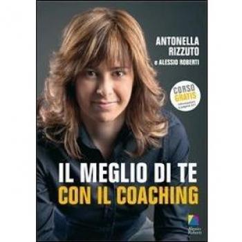 Il meglio di te con il coaching. Scopri il metodo più efficace per dare valore alla tua vita