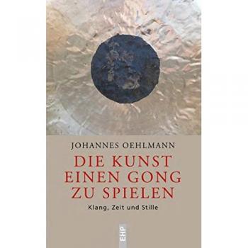 Johannes Oehlmann Die Kunst Einen Gong Zu Spielen: Klang, Zeit Und Stille (Ehp