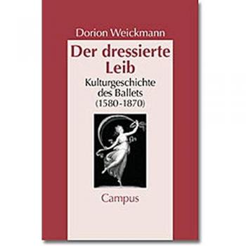 Der dressierte Leib: Kulturgeschichte des Balletts