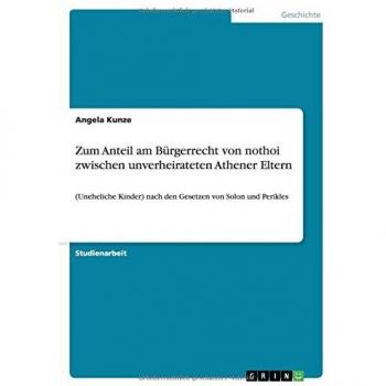 Zum Anteil am Bürgerrecht von nothoi zwischen unverheirateten Athener Eltern: (Uneheliche Kinder) nach den Gesetzen von Solon und Perikles