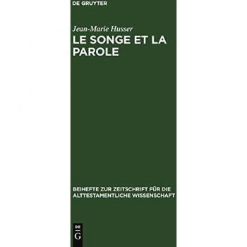 Le songe et la parole: Etude sur le rêve et sa fonction dans l’ancien Israël (Beihefte zur Zeitschrift für die alttestamentliche Wissenschaft, 210, Band 210)