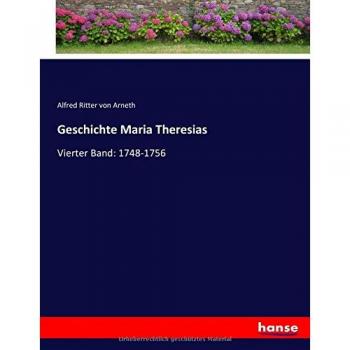 Geschichte Maria Theresias: Vierter Band: 1748-1756