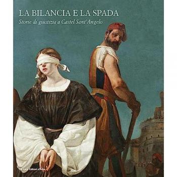 La bilancia e la spada. Storie di giustizia a Castel Sant'Angelo. Ediz. illustrata