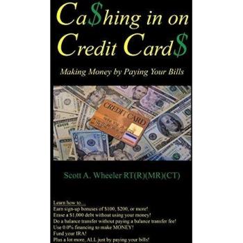 Cashing in on Credit Cards: Making Money by Paying Your Bills: Scott A. Wheeler, Rt (R) (MR)(CT)