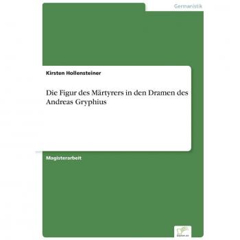 Die Figur des Märtyrers in den Dramen des Andreas Gryphius