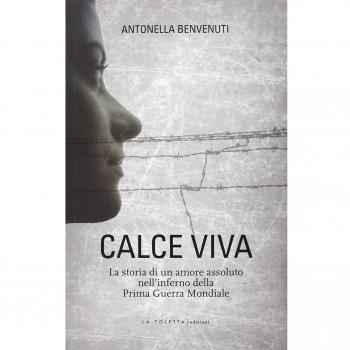 Calce viva. La storia di un amore assoluto nell'inferno della prima guerra mondiale