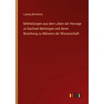Mittheilungen aus dem Leben der Herzoge zu Sachsen-Meiningen und deren Beziehung zu Männern der Wissenschaft