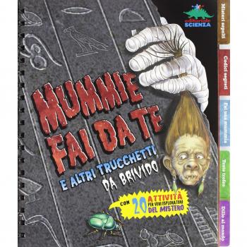 Mummie fai da te e altri trucchetti da brivido. Con 20 attività per veri esploratori del mistero