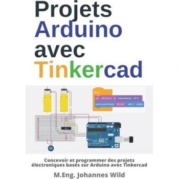Projets Arduino avec Tinkercad: Concevoir et programmer des projets électroniques basés sur Arduino avec Tinkercad (Arduino | Introduction et Projets, Band 2)