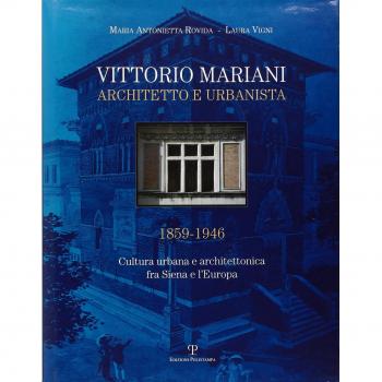 Vittorio Mariani architetto e urbanista 1859-1946. Cultura urbana e architettonica fra Siena e l'Europa