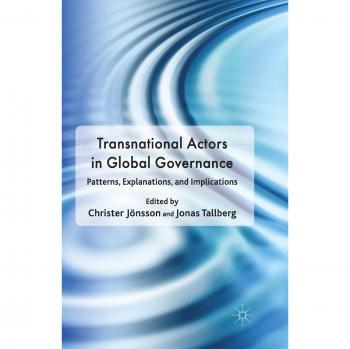 Transnational Actors in Global Governance: Patterns, Explanations and Implications (Democracy Beyond the Nation State? Transnational Actors and Global Governance)