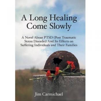 A Long Healing Come Slowly: A Novel About PTSD