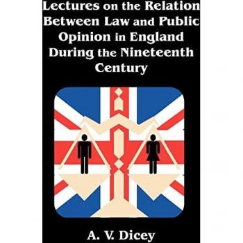 Dicey, A. V.: Lectures on the Relation Between Law and Public Opinion in England During the Nineteenth Century