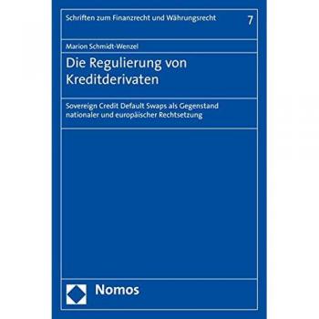 Die Regulierung von Kreditderivaten: Sovereign Credit Default Swaps als Gegenstand nationaler und europäischer Rechtsetzung