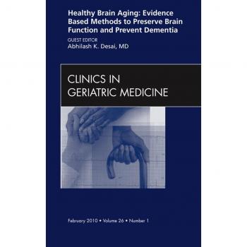 Healthy Brain Aging: Evidence Based Methods to Preserve Brain Function and Prevent Dementia An issue of Clinics in Geriatric Medicine