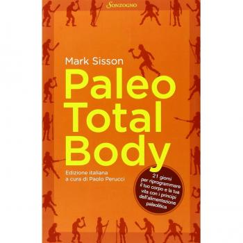 Paleo total body. 21 giorni per riprogrammare il tuo corpo e la tua vita con i principi dell'alimentazione paleolitica