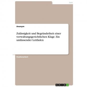 Zulässigkeit und Begründetheit einer verwaltungsgerichtlichen Klage. Ein umfassender Leitfaden