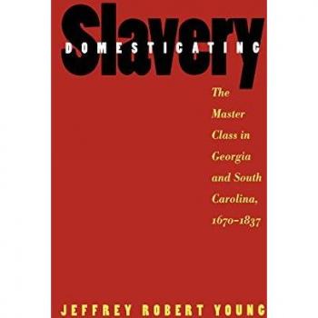 Domesticating Slavery: The Master Class in Georgia and South Carolina, 1670-1837