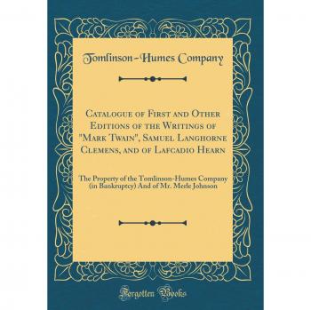 Catalogue of First and Other Editions of the Writings of Mark Twain, Samuel Langhorne Clemens, and of Lafcadio Hearn: The Property of the ... And of Mr. Merle Johnson
