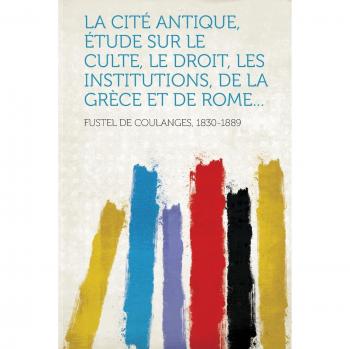 Cite Antique, Etude Sur Le Culte, Le Droit, Les Institutions
