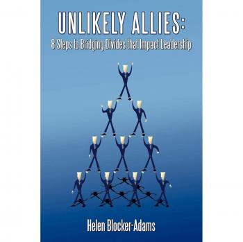 Unlikely Allies : 8 Steps to Bridging Divides that Impact Leadership, by Helen Blocker-Adams