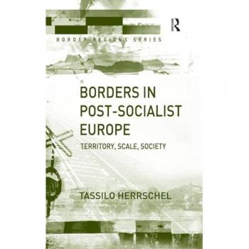 Borders in Post-Socialist Europe: Territory, Scale, Society (Border Regions)
