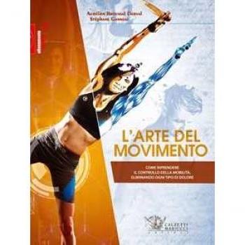 L' arte del movimento. Come riprendere il controllo della mobilità eliminando ogni tipo di dolore Aurélien Broussal Derval;Stéphane Ganneau
