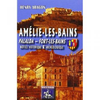 Amélie-les-Bains, Palalda, Fort-les-Bains, notice historique & archéologique