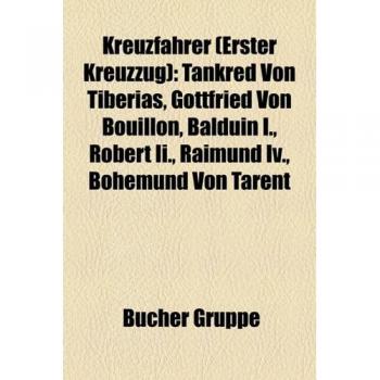 Kreuzfahrer (Erster Kreuzzug): Tankred Von Tiberias, Gottfried Von Bouillon, Balduin I., Robert II., Raimund IV., Bohemund Von Tarent