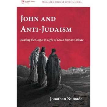 John and Anti-Judaism: Reading the Gospel in Light of Greco-Roman Culture