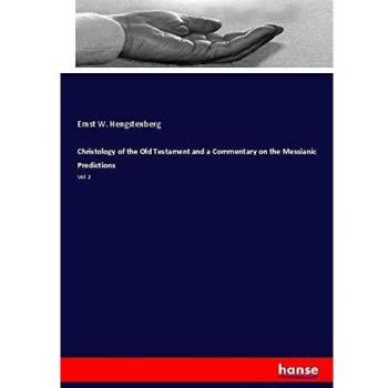 Christology of the Old Testament and a Commentary on the Messianic Predictions: Vol. 2