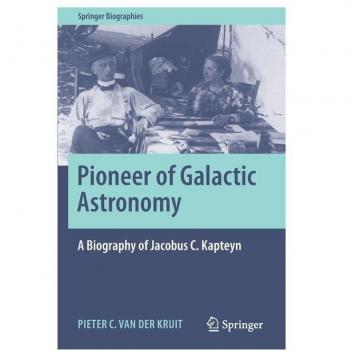 Pioneer of Galactic Astronomy: A Biography of Jacobus C. Kapteyn