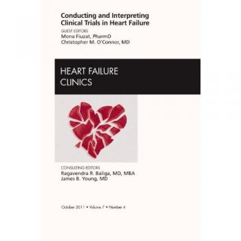 Conducting and Interpreting Clinical Trials in Heart Failure, An Issue of Heart Failure Clinics, 1e: Volume 7-4