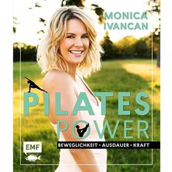 Monica Ivancan Pilates Power – Beweglichkeit, Ausdauer, Kraft: Mit Ernährungs