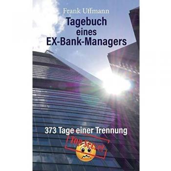 Tagebuch eines EX-Bank-Managers:373 Tage einer Trennung
