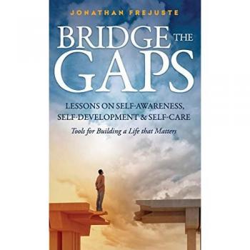 Bridge the Gaps Lessons on Self-Awareness, Self-Development, and Self-Care Tools for Building a Life That Matters