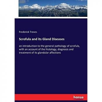 Scrofula and its Gland Diseases: an introduction to the general pathology of scrofula, with an account of the histology, diagnosis and treatment of its glandular affections