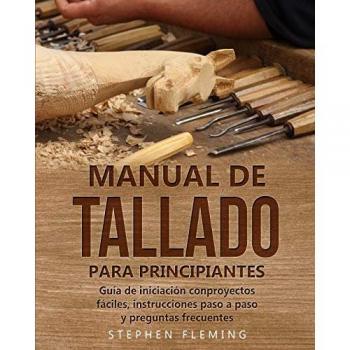 Manual de tallado para principiantes: Guía de iniciación conproyectos fáciles, instrucciones paso a paso y preguntas frecuentes