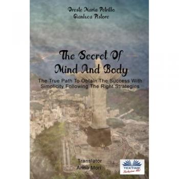 The secret of mind and body. The true path to obtain the success with simplicity following the right strategies