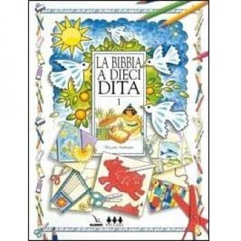 La Bibbia a dieci dita. Idee e attività sulle storie bibliche per ragazzi di 6-12 anni (Vol. 1)