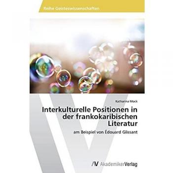 Interkulturelle Positionen in der frankokaribischen Literatur: am Beispiel von Édouard Glissant
