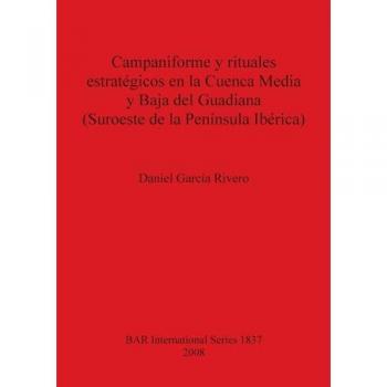 Campaniforme y rituales estratégicos en la Cuenca Media y Baja del Guadiana (Suroeste de la Península Ibérica) (British Archaeological Reports British Series, Band 1837)