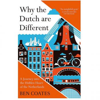 Why the Dutch are Different: A Journey into the Hidden Heart of the Netherlands: