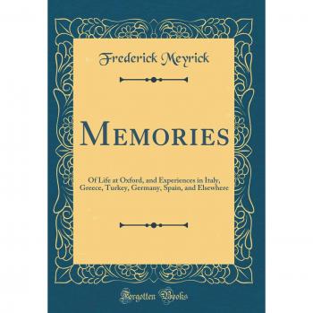 Memories: Of Life at Oxford, and Experiences in Italy, Greece, Turkey, Germany, Spain, and Elsewhere