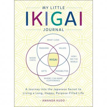 Kudo, A: My Little Ikigai Journal: A Journey Into the Japanese Secret to Living a Long, Happy, Purpose-Filled Life (International Edition)