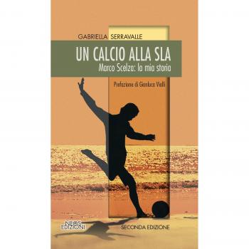Un calcio alla SLA. Marco Scelza: la mia storia