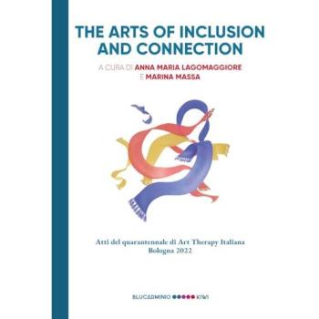 The arts of inclusion and connection. Atti del quarantennale di Art Therapy Italiana. Bologna 2022