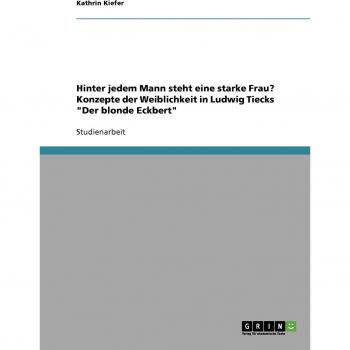Hinter jedem Mann steht eine starke Frau? Konzepte der Weiblichkeit in Ludwig Tiecks Der blonde Eckbert